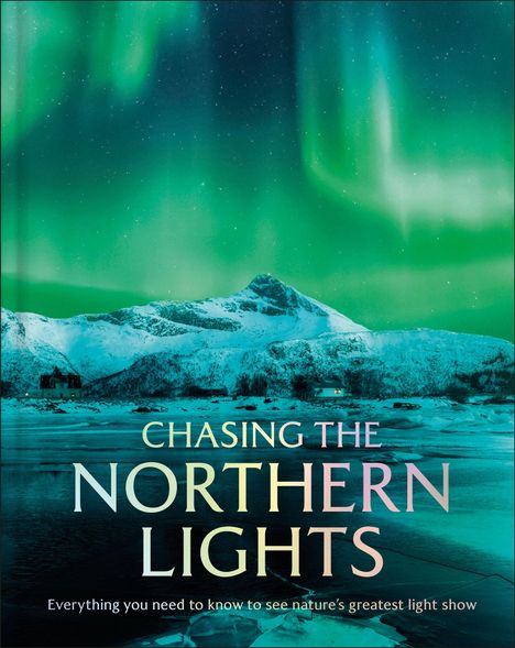 "Chasing the Northern Lights. Everything you need to know to see nature's greatest light show." Nordlicht über verschneiten Bergen.