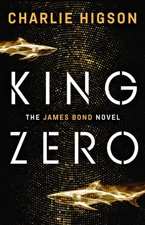 Text: „CHARLIE HIGSON“, „KING ZERO“, „THE JAMES BOND NOVEL“. Golden schillernde Haie auf einem gepunkteten Hintergrund.