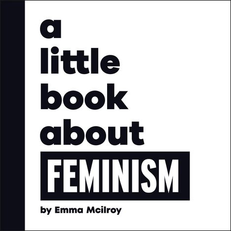Text: "a little book about FEMINISM by Emma Mcilroy." Schwarzer Text auf weißem Hintergrund.