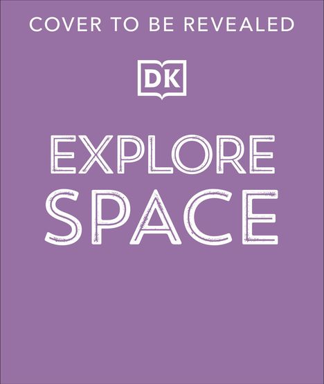 Text: "COVER TO BE REVEALED", "EXPLORE SPACE". Oben ist ein Logo mit den Buchstaben "DK". Hintergrund in Lila.