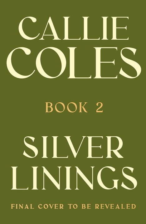 "CALLIE COLES, BOOK 2, SILVER LININGS, FINAL COVER TO BE REVEALED" in eleganter Schrift auf olivgrünem Hintergrund.