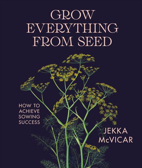 Titel: "GROW EVERYTHING FROM SEED", "HOW TO ACHIEVE SOWING SUCCESS", Autor: Jekka McVicar, Illustration: Pflanzen mit gelben Blüten.