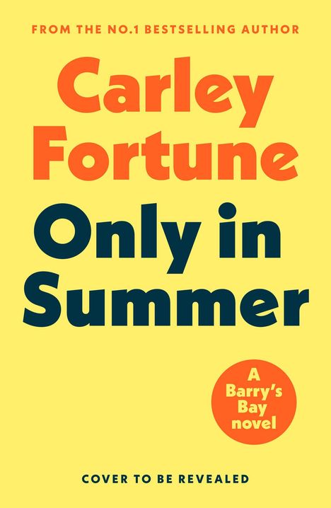 Text oben: "FROM THE NO.1 BESTSELLING AUTHOR"
Große Titel: "Carley Fortune", "Only in Summer"
Untertitel: "A Barry's Bay novel"
Unten: "COVER TO BE REVEALED"
Hintergrund: Gelb