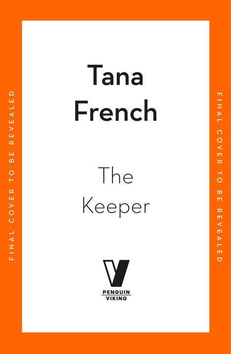 Text: Tana French, The Keeper, Final cover to be revealed. Logo: Penguin Viking. Hintergrund: Orange-weißer Rand.