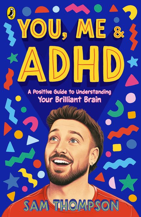 "You, Me & ADHD. A Positive Guide to Understanding Your Brilliant Brain. Sam Thompson." Illustration mit lächelndem Mann und bunten Formen.