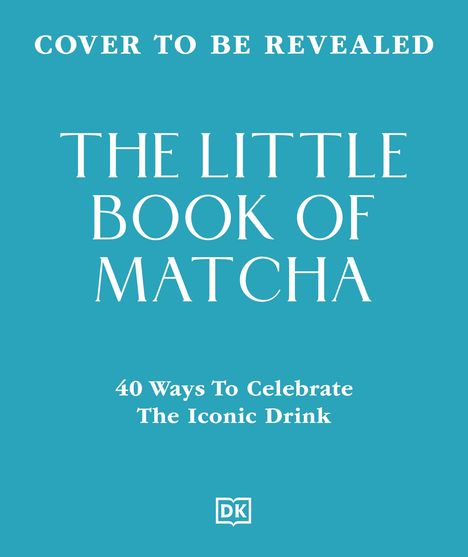 "Cover to be revealed. The Little Book of Matcha: 40 Ways to Celebrate the Iconic Drink." Auf blauem Hintergrund.