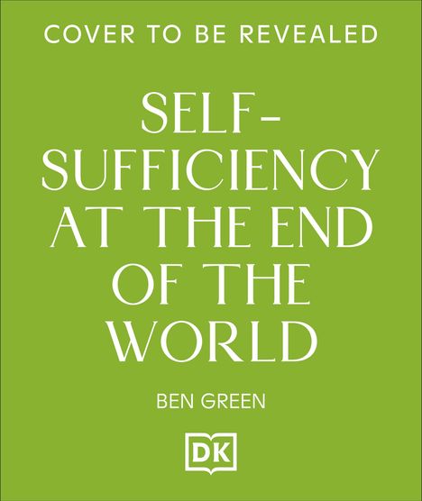 "Cover to be revealed: Self-Sufficiency at the End of the World" von Ben Green. Grüner Hintergrund, DK-Logo unten.
