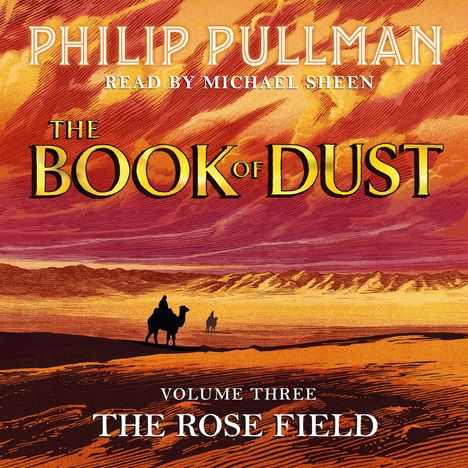 „PHILIP PULLMAN“, „READ BY MICHAEL SHEEN“, „THE BOOK OF DUST“, „VOLUME THREE“, „THE ROSE FIELD“. Wüste mit zwei Kamelreitern.