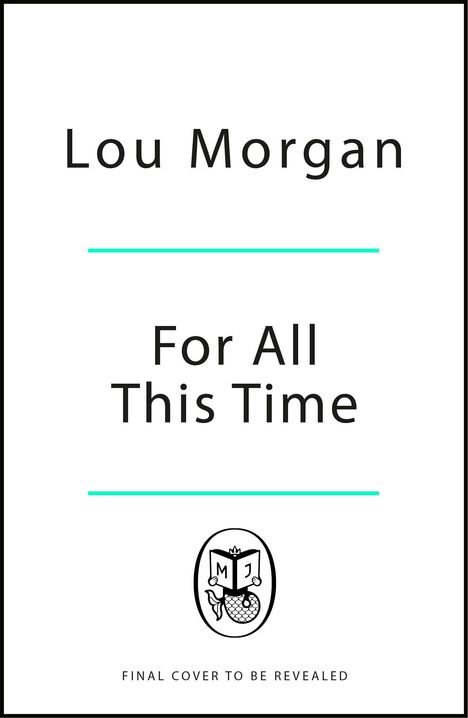 Text: "Lou Morgan", "For All This Time", "FINAL COVER TO BE REVEALED". Logo eines Buchs mit Initialen "MJ".