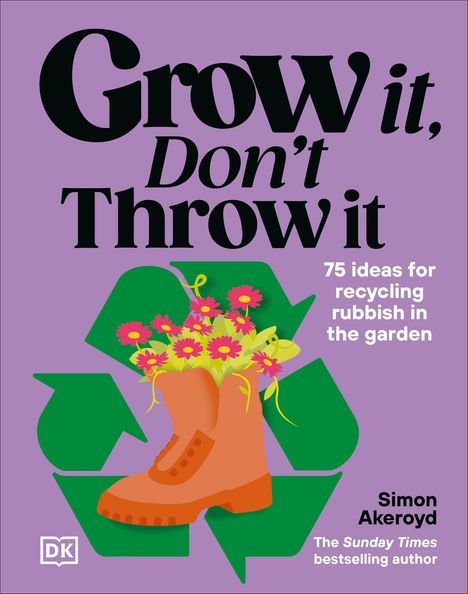 "Grow it, Don't Throw it. 75 ideas for recycling rubbish in the garden." Illustration: Blumen in einem Stiefel, Recycling-Symbol.