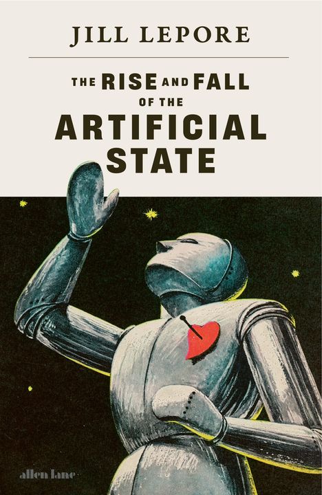 "Jill Lepore: The Rise and Fall of the Artificial State." Illustration eines Roboters mit Herz und Nadel auf schwarzem Hintergrund.