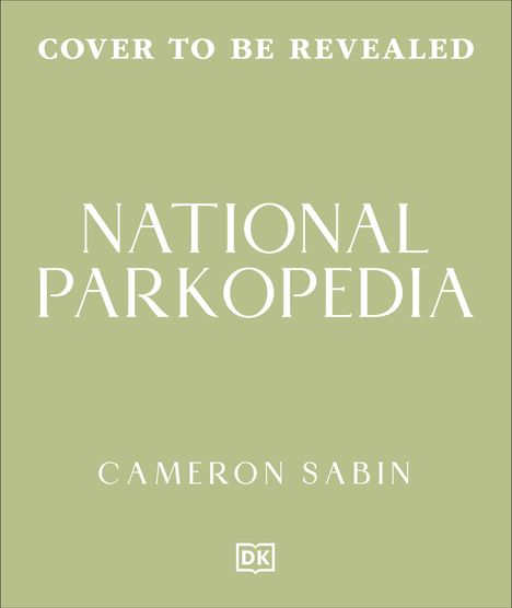 Text: COVER TO BE REVEALED, NATIONAL PARKOPEDIA, CAMERON SABIN. Logo: DK unten. Hellgrüner Hintergrund.