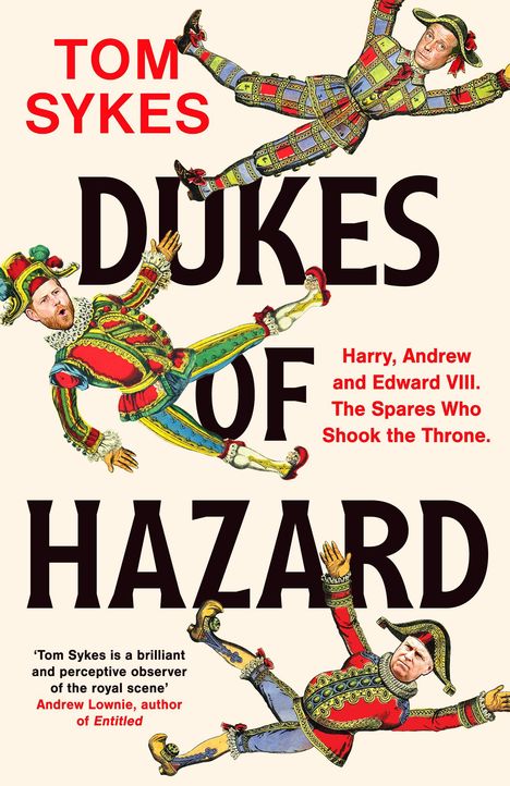 "TOM SYKES. DUKES OF HAZARD. Harry, Andrew, and Edward VIII. The Spares Who Shook the Throne." Drei Hofnarren springen.