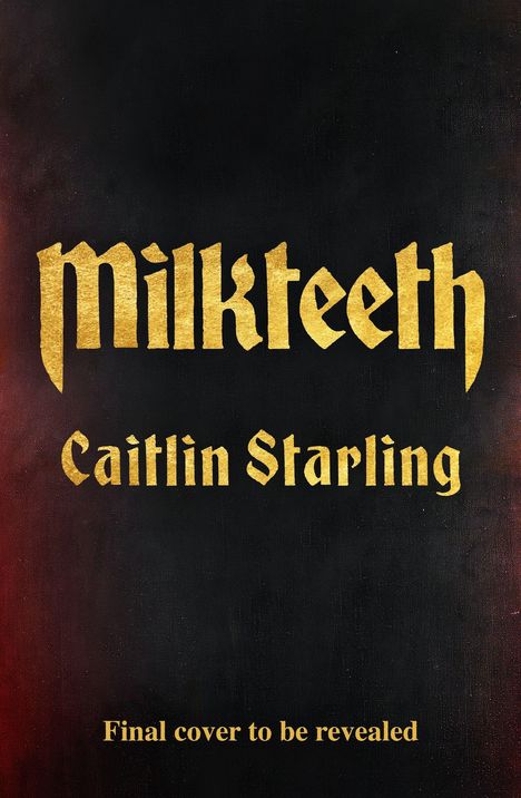 „Milkteeth“, „Caitlin Starling“, und „Final cover to be revealed“ in goldener Schrift auf dunklem Hintergrund.