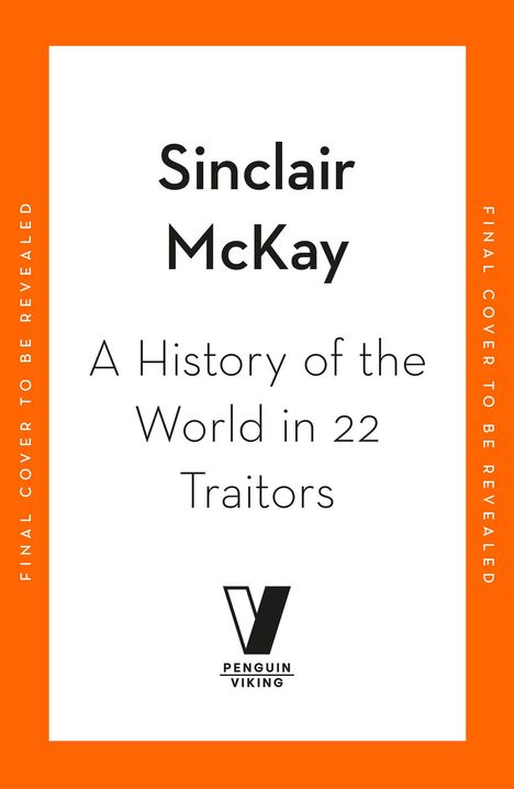Text: "Sinclair McKay, A History of the World in 22 Traitors." Logo: "Penguin Viking." Orangener Rand mit Text.