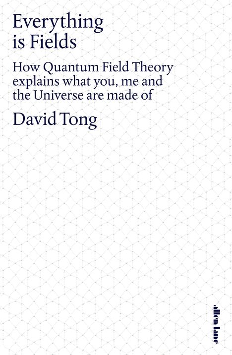 Buchcover mit Titel: "Everything is Fields", Untertitel zu Quantenfeldtheorie, Autor: David Tong. Dezentes Muster im Hintergrund.