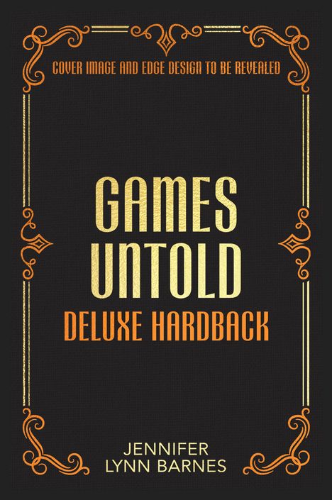 „Cover Image and Edge Design to be revealed“, „Games Untold“, „Deluxe Hardback“, „Jennifer Lynn Barnes“. Rahmenverzierung.