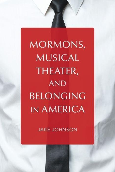 Jake Johnson: Johnson, J: Mormons, Musical Theater, and Belonging in Ameri, Buch