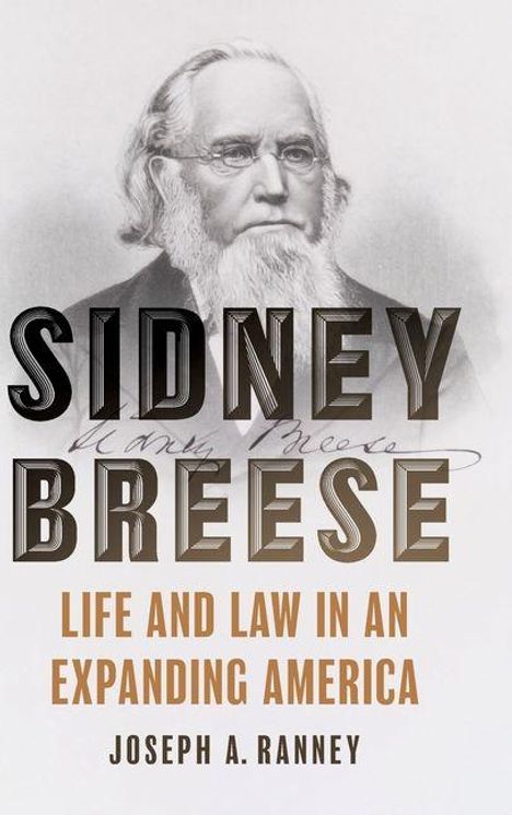 "SIDNEY BREESE: LIFE AND LAW IN AN EXPANDING AMERICA" von Joseph A. Ranney. Schwarz-Weiß-Porträt eines bärtigen Mannes.