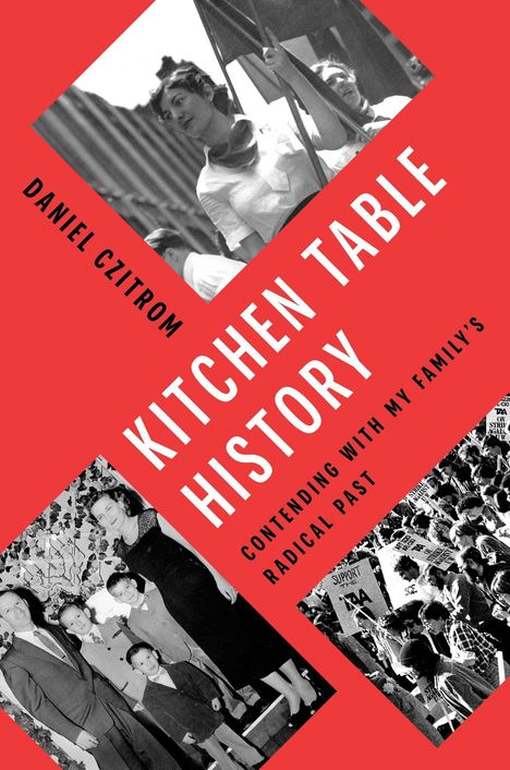 „Daniel Czitrom, Kitchen Table History: Contending with My Family’s Radical Past.“ Collage aus historischen Fotos.