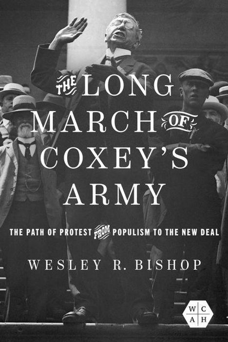 Text: "THE LONG MARCH OF COXEY'S ARMY. THE PATH OF PROTEST FROM POPULISM TO THE NEW DEAL. WESLEY R. BISHOP". Hintergrund: Männer.