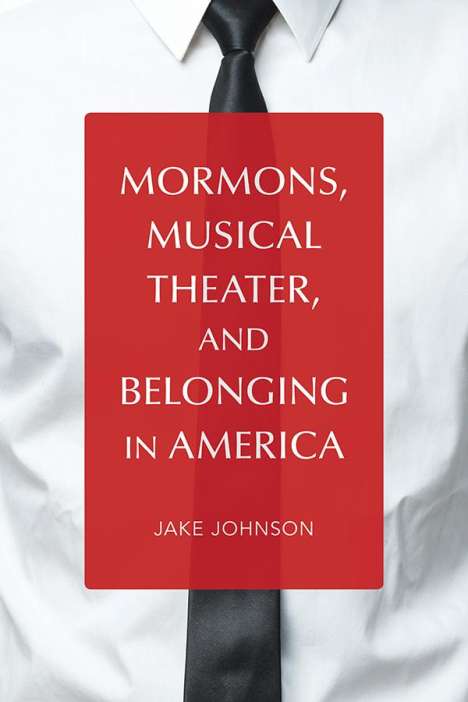 Jake Johnson: Mormons, Musical Theater, and Belonging in America, Buch