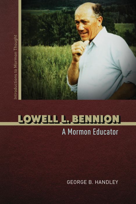 George B. Handley: Lowell L. Bennion: A Mormon Educator, Buch