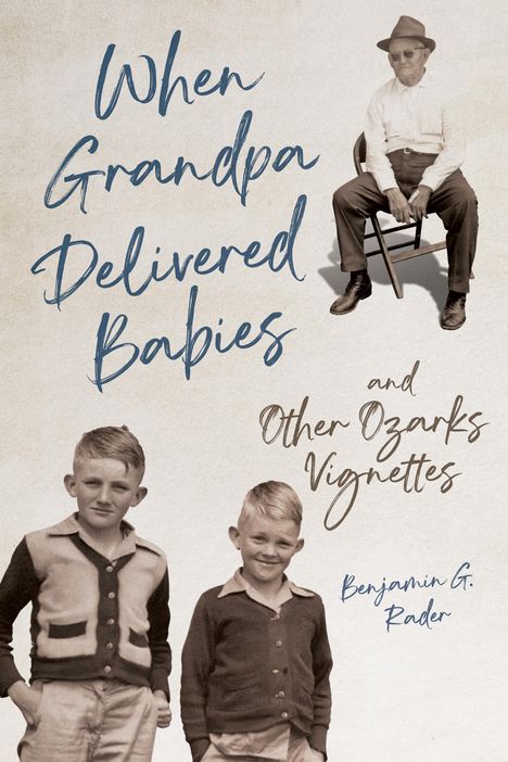 Benjamin G Rader: When Grandpa Delivered Babies and Other Ozarks Vignettes, Buch