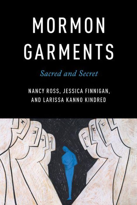 „Mormon Garments: Sacred and Secret“, Autoren: Nancy Ross, Jessica Finnigan und Larissa Kanno Kindred. Illustration: Blaue Figur umgeben von Gesichtern.
