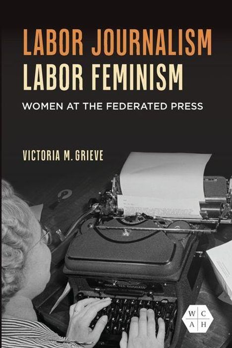 „Labor Journalism, Labor Feminism: Women at the Federated Press“ von Victoria M. Grieve. Frau tippt an Schreibmaschine.