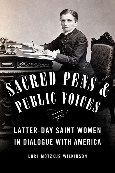 „Sacred Pens & Public Voices: Latter-Day Saint Women in Dialogue with America“ von Lori Motzkus Wilkinson. Schwarz-weißes Foto einer Frau am Schreibtisch.