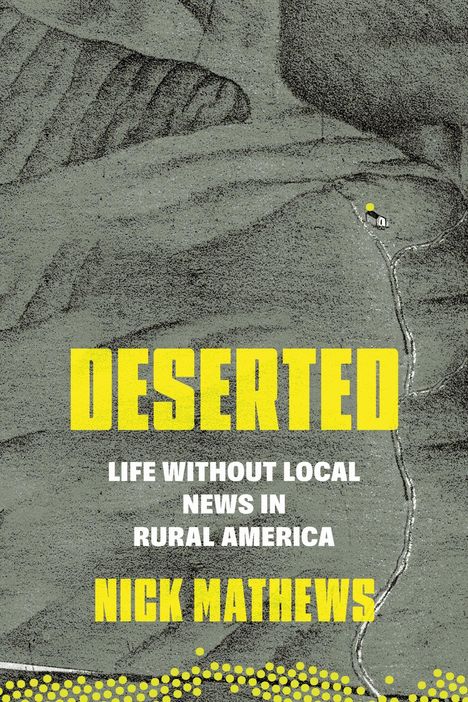 "DESERTED" in Gelb, darunter "Life Without Local News in Rural America". Darunter "Nick Mathews". Graue Landschaftsskizze.