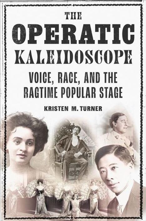 "The Operatic Kaleidoscope: Voice, Race, and the Ragtime Popular Stage" von Kristen M. Turner. Historische Porträts.