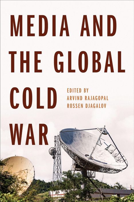 Text: "MEDIA AND THE GLOBAL COLD WAR. EDITED BY ARVIND RAJAGOPAL, ROSSEN DJAGALOV." Zwei große Satellitenschüsseln.
