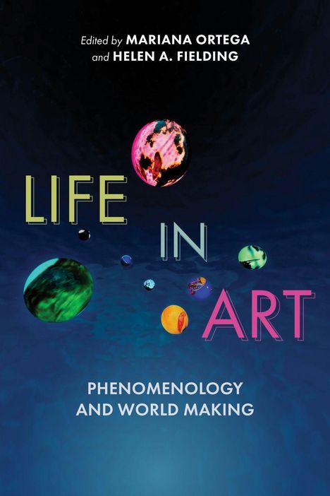"Life in Art: Phenomenology and World Making", bearbeitet von Mariana Ortega und Helen A. Fielding. Farbenfrohe Kugeln schweben.