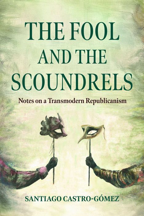 „THE FOOL AND THE SCOUNDRELS“, „Notes on a Transmodern Republicanism“, „Santiago Castro-Gómez“. Zwei Masken in Händen.