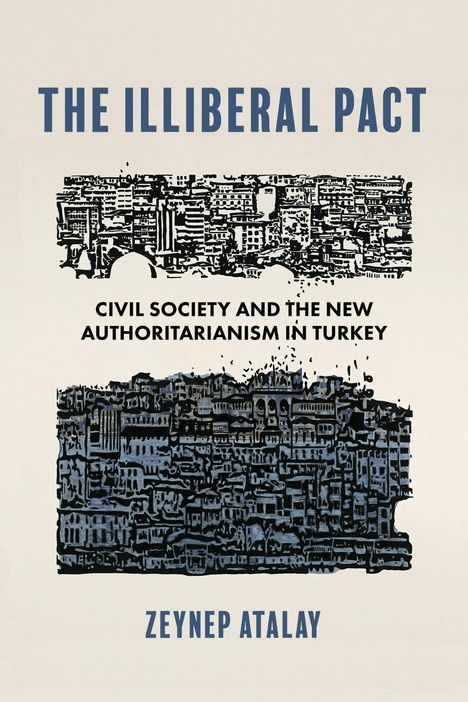Text: "THE ILLIBERAL PACT", "CIVIL SOCIETY AND THE NEW AUTHORITARIANISM IN TURKEY", "ZEYNEP ATALAY". Schwarz-weiße Architekturillustration.