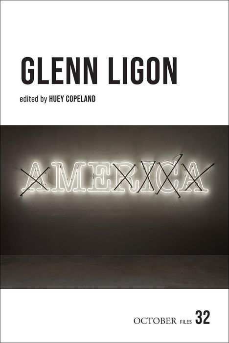 "GLENN LIGON, edited by HUEY COPELAND. Neonschrift 'AMERICA' teils durchgestrichen. OCTOBER FILES 32."