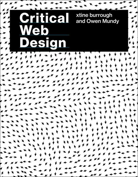 "Critical Web Design", Autoren: Xtine Burrough, Owen Mundy. Hintergrund: Schwarze Pfeile auf weißem Grund, wirbeln chaotisch.