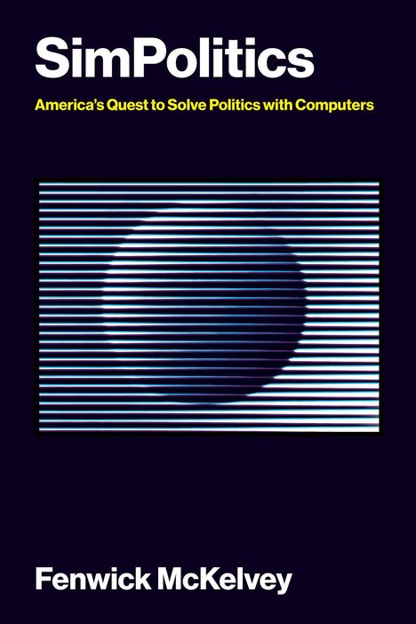 "SimPolitics: America's Quest to Solve Politics with Computers" von Fenwick McKelvey. Linien und eine schemenhafte Kugel.