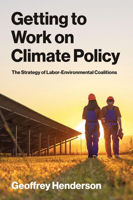 "Getting to Work on Climate Policy: The Strategy of Labor-Environmental Coalitions" von Geoffrey Henderson. Zwei Bauarbeiter.