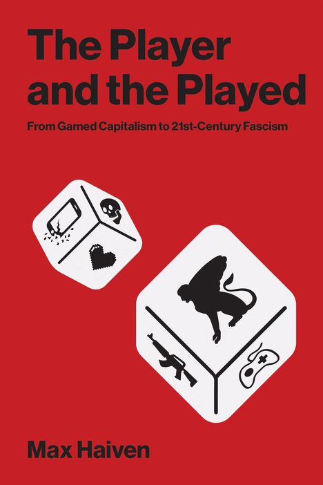 "The Player and the Played: From Gamed Capitalism to 21st-Century Fascism" von Max Haiven, rote Würfel-Illustration.