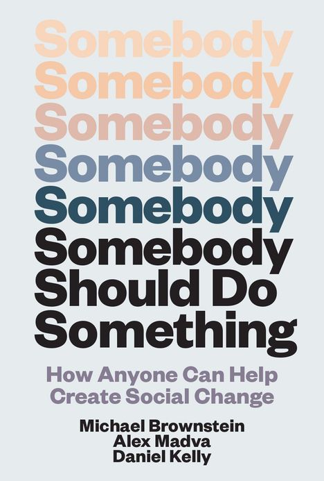 Der Text "Somebody Somebody Somebody Somebody Somebody Should Do Something" steht in abnehmenden Pastelltönen. Darunter: "How Anyone Can Help Create Social Change" von Michael Brownstein, Alex Madva, Daniel Kelly.