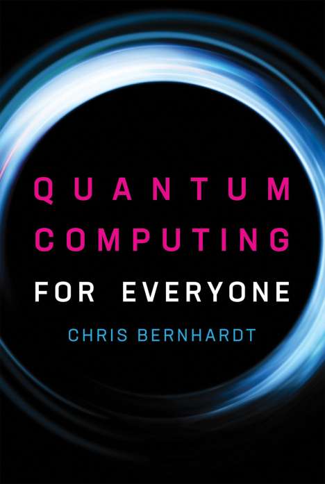 Chris Bernhardt: Quantum Computing for Everyone, Buch