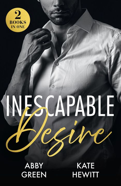 Text: "2 BOOKS IN ONE", "INESCAPABLE Desire", "ABBY GREEN", "KATE HEWITT". Ein Mann im Hemd greift mit einer Hand an den Kragen.