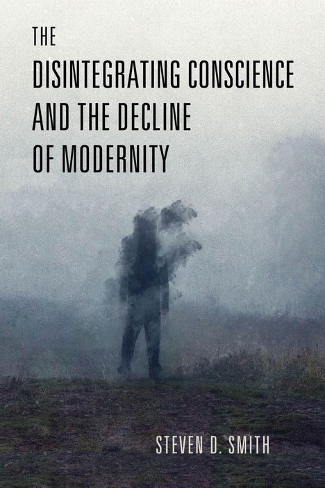 "The Disintegrating Conscience and the Decline of Modernity" von Steven D. Smith. Ein nebeliger Mensch in unscharfer Landschaft.