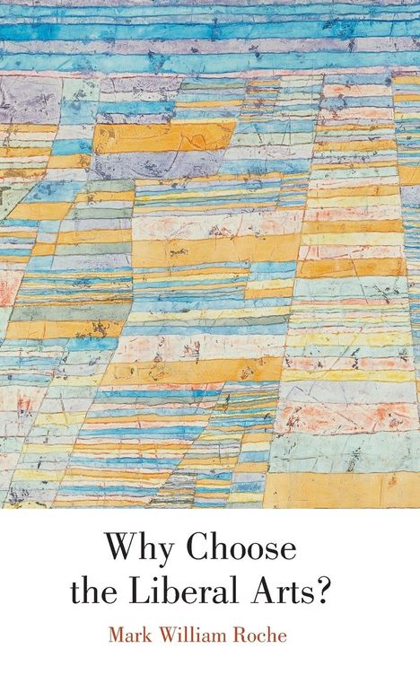 Mark William Roche: Why Choose the Liberal Arts?, Buch