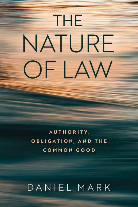 Titel: "The Nature of Law". Untertitel: "Authority, Obligation, and the Common Good". Autor: Daniel Mark. Hintergrund: Verschwommene, sanfte Farben.