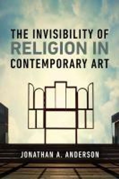 Jonathan A. Anderson: The Invisibility of Religion in Contemporary Art, Buch