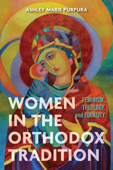 "WOMEN IN THE ORTHODOX TRADITION", "FEMINISM, THEOLOGY, AND EQUALITY". Bunte Illustration der Madonna mit Kind.